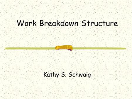 Work Breakdown Structure Kathy S. Schwaig. What is a Work Breakdown Structure (WBS)? A WBS is a logical hierarchy of work packages involved in a project.