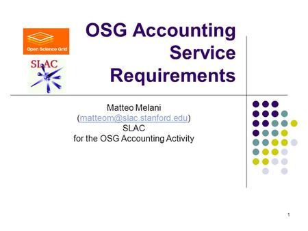 1 OSG Accounting Service Requirements Matteo Melani SLAC for the OSG Accounting Activity.