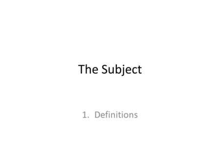 The Subject 1.Definitions. The Subject Subject. a noun phrase functioning as one of the main components of a clause, being the element about which the.
