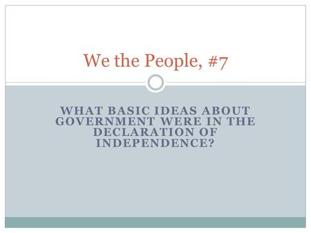 We the People, #7 What basic ideas about government were in the Declaration of Independence?