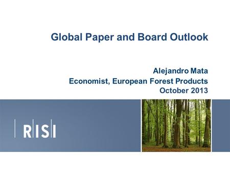 Global Paper and Board Outlook Alejandro Mata Economist, European Forest Products October 2013 1.