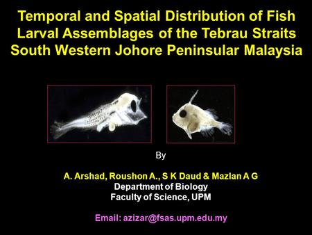 Temporal and Spatial Distribution of Fish Larval Assemblages of the Tebrau Straits South Western Johore Peninsular Malaysia By A. Arshad, Roushon A., S.