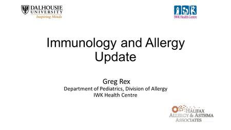 Greg Rex Department of Pediatrics, Division of Allergy IWK Health Centre Immunology and Allergy Update.