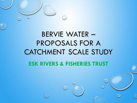 BERVIE WATER – PROPOSALS FOR A CATCHMENT SCALE STUDY ESK RIVERS & FISHERIES TRUST.