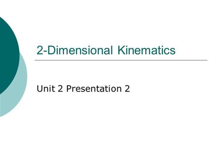 2-Dimensional Kinematics Unit 2 Presentation 2. Projectile Problems  Projectile Motion: The two- dimensional (x and y) motion of an object through space.