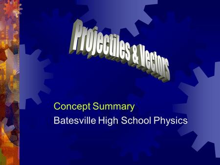 Concept Summary Batesville High School Physics. Projectiles  A projectile is an object moving in 2 dimensions under the influence of gravity. For example,