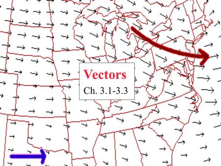 Vectors Ch. 3.1-3.3. Objectives 1.Vector vs. Scalar quantities 2.Draw vector diagrams 3.Find resultant of two vectors.