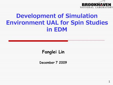 Development of Simulation Environment UAL for Spin Studies in EDM Fanglei Lin December 7 2009 1.