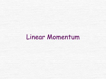 Linear Momentum The linear momentum p of an object of mass m with a velocity of v is It is a vector and points in the same direction as the velocity.