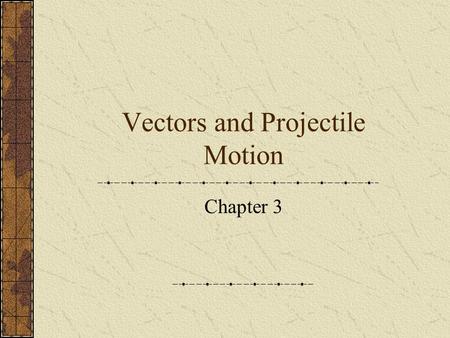 Vectors and Projectile Motion Chapter 3. Adding Vectors When adding vectors that fall on the same line, using pluses and minuses is sufficient. When dealing.