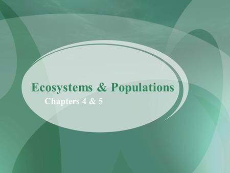 Ecosystems & Populations Chapters 4 & 5. Levels of Organization in Ecology Ecologists study individual organisms, but this only provides part of the story.