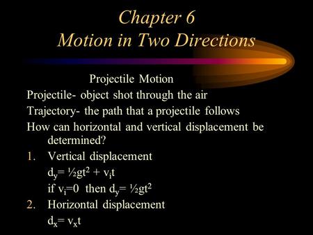 Chapter 6 Motion in Two Directions Projectile Motion Projectile- object shot through the air Trajectory- the path that a projectile follows How can horizontal.