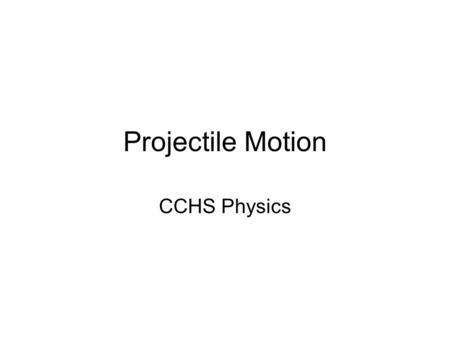 Projectile Motion CCHS Physics. Projectile Properties?