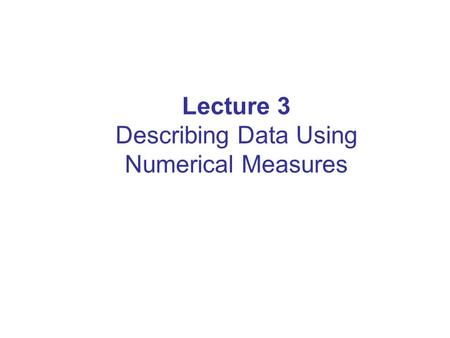 Lecture 3 Describing Data Using Numerical Measures.