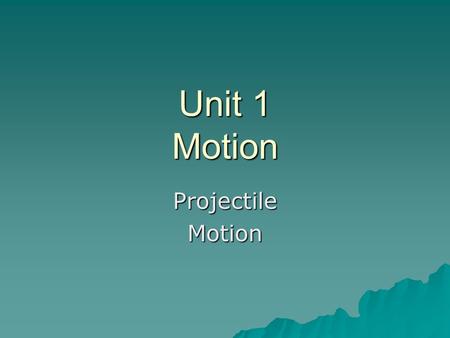 Unit 1 Motion ProjectileMotion. Motion to Date  Uniform Motion  Accelerated Motion  Relative Motion.