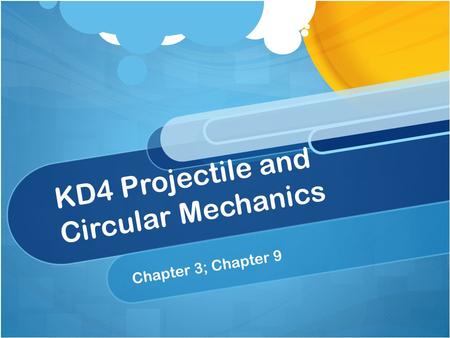 KD4 Projectile and Circular Mechanics Chapter 3; Chapter 9.
