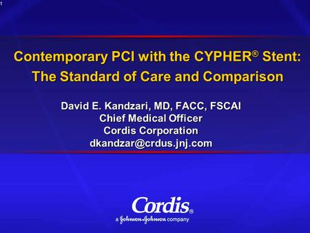 1 Contemporary PCI with the CYPHER ® Stent: The Standard of Care and Comparison David E. Kandzari, MD, FACC, FSCAI Chief Medical Officer Cordis Corporation.