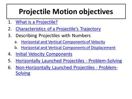 Projectile Motion objectives 1.What is a Projectile?What is a Projectile? 2.Characteristics of a Projectile's TrajectoryCharacteristics of a Projectile's.