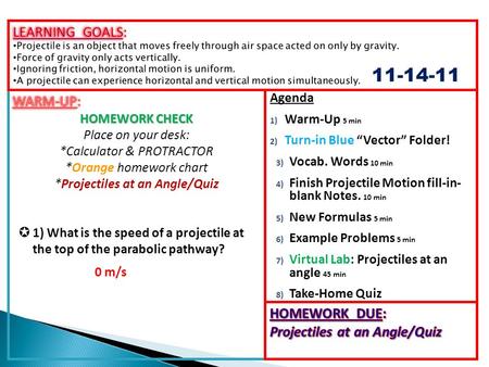 Agenda 1) Warm-Up 5 min 2) Turn-in Blue “Vector” Folder! 3) Vocab. Words 10 min 4) Finish Projectile Motion fill-in- blank Notes. 10 min 5) New Formulas.