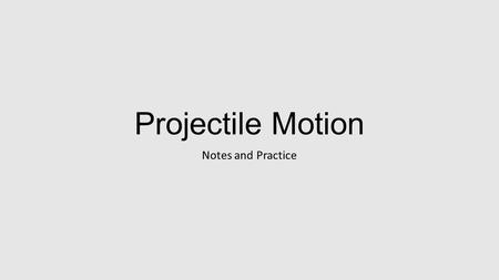 Projectile Motion Notes and Practice Vocabulary Projectile Trajectory Gravity Acceleration due to gravity (g) Terminal Velocity Horizontal Component.