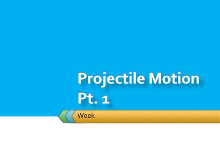 Projectile Motion Pt. 1 Week.