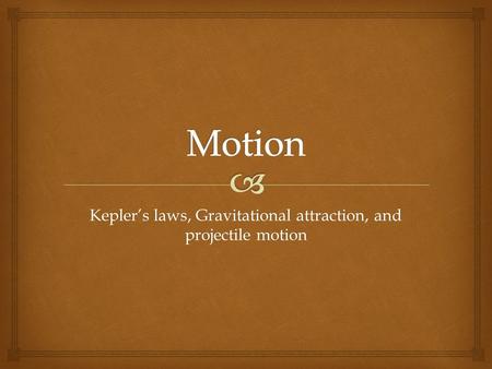 Kepler’s laws, Gravitational attraction, and projectile motion.