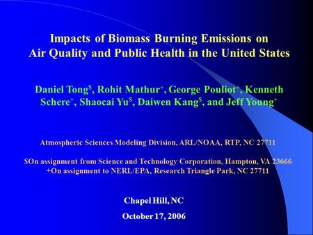 Impacts of Biomass Burning Emissions on Air Quality and Public Health in the United States Daniel Tong $, Rohit Mathur +, George Pouliot +, Kenneth Schere.