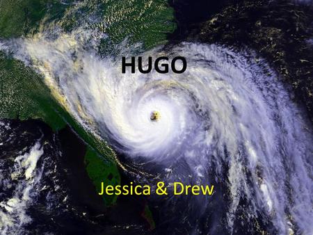 HUGO Jessica & Drew. Originality Originated off the coast of Africa Cluster of thunderstorms – Detected by Satellite Imagery on Sept 9 th – Tropical depression.