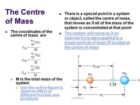 The coordinates of the centre of mass are M is the total mass of the system Use the active figure to observe effect of different masses and positions Use.