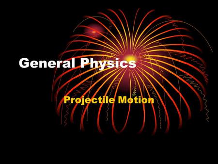 General Physics Projectile Motion. What is a Projectile? Name examples of projectiles. A projectile has a constant horizontal velocity. A projectile has.