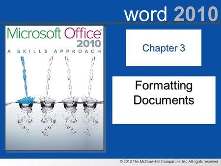 © 2012 The McGraw-Hill Companies, Inc. All rights reserved. word 2010 Chapter 3 Formatting Documents.