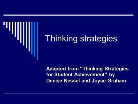 Thinking strategies Adapted from “Thinking Strategies for Student Achievement” by Denise Nessel and Joyce Graham.