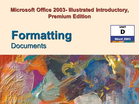 Microsoft Office 2003- Illustrated Introductory, Premium Edition Documents Formatting.