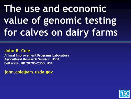 John B. Cole Animal Improvement Programs Laboratory Agricultural Research Service, USDA Beltsville, MD 20705-2350, USA The use and.