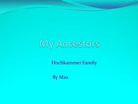 Hochkammer Family By Max. Hochkammer Who Came To America? My great great great great grandpa Johann Hochkammer 1813-1896.
