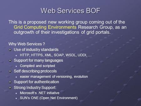 Web Services BOF This is a proposed new working group coming out of the Grid Computing Environments Research Group, as an outgrowth of their investigations.