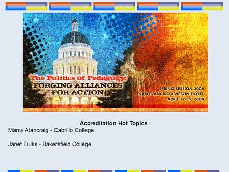 Accreditation Hot Topics Marcy Alancraig - Cabrillo College Janet Fulks - Bakersfield College.