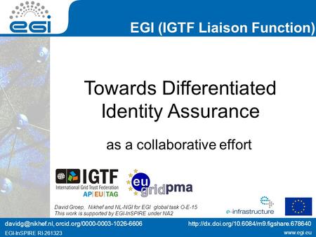 Www.egi.eu EGI-InSPIRE RI-261323 EGI (IGTF Liaison Function) www.egi.eu EGI-InSPIRE RI-261323 Towards Differentiated Identity Assurance as a collaborative.