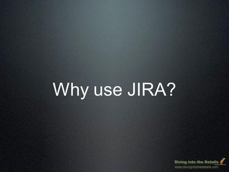 Why use JIRA?.