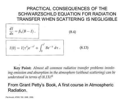 Pat Arnott, ATMS 749, UNR, 2006. PRACTICAL CONSEQUENCES OF THE SCHWARZSCHILD EQUATION FOR RADIATION TRANSFER WHEN SCATTERING IS NEGLIGIBLE From Grant Petty’s.