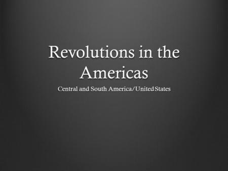 Revolutions in the Americas Central and South America/United States.