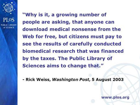 Www.plos.org “Why is it, a growing number of people are asking, that anyone can download medical nonsense from the Web for free, but citizens must pay.