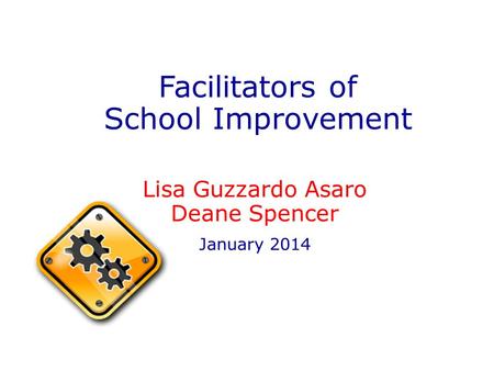 Facilitators of School Improvement Lisa Guzzardo Asaro Deane Spencer January 2014.