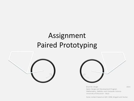 Assignment Paired Prototyping Some content based on GDC 2006, Gingold and Hecker Brent M. Dingle 2014 Game Design and Development Program Mathematics,