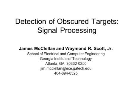 Detection of Obscured Targets: Signal Processing James McClellan and Waymond R. Scott, Jr. School of Electrical and Computer Engineering Georgia Institute.