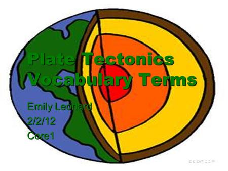 Plate Tectonics Vocabulary Terms Emily Leonard 2/2/12Core1.