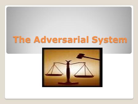 The Adversarial System. What is the Adversarial system? The system of dispute resolution used in Australia. Resolution of conflict Relies on an impartial.