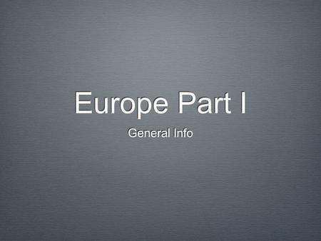 Europe Part I General Info. Statistics 2 nd smallest continent/3rd most populous 731 Million Germany 82.6 Vatican City 1,000 Most of Europe is within.