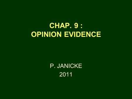 CHAP. 9 : OPINION EVIDENCE P. JANICKE 2011. Chap. 9 -- Opinion Evidence2 OPINIONS ARE GENERALLY INADMISSIBLE RULE 602 REQUIRES ACTUAL “KNOWLEDGE” FOR.