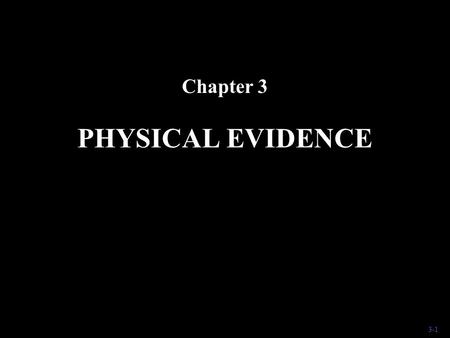 3-1 PHYSICAL EVIDENCE Chapter 3. 3-2 Physical Evidence It would be impossible to list all the objects that could conceivably be of importance to a crime.